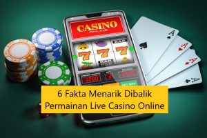 6 Fakta Menarik Dibalik Permainan Live Casino Online